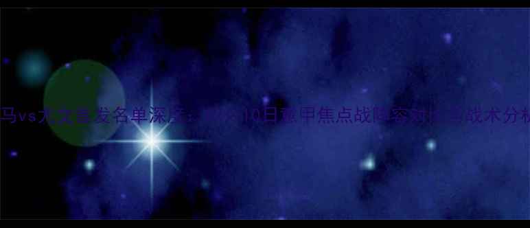 图片 罗马vs尤文首发名单深度：12月10日意甲焦点战阵容对比与战术分析2