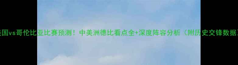 图片 美国vs哥伦比亚比赛预测！中美洲德比看点全+深度阵容分析（附历史交锋数据）