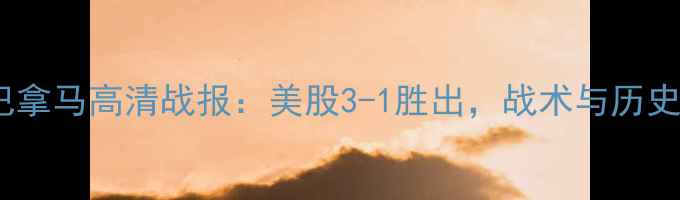 图片 美国vs巴拿马高清战报：美股3-1胜出，战术与历史意义全1
