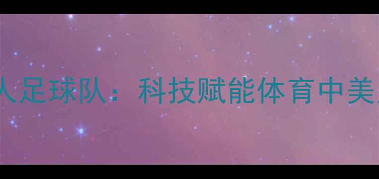 图片 腾讯天海vs湖人足球队：科技赋能体育中美足球对决全！1