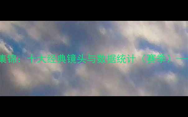 图片 艾尔·托马斯赛季高光集锦：十大经典镜头与数据统计（赛季）——深度复盘与战术解读1