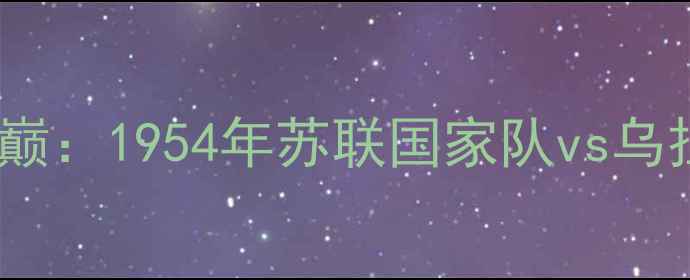 图片 苏维埃足球传奇与乌拉尔之巅：1954年苏联国家队vs乌拉尔苏维埃之经典对决深度2
