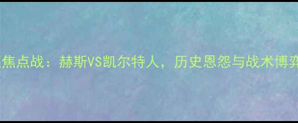 图片 苏超焦点战：赫斯VS凯尔特人，历史恩怨与战术博弈全1