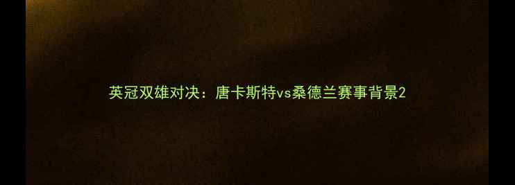 图片 英冠双雄对决：唐卡斯特vs桑德兰赛事背景2