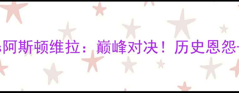 图片 英超利物浦vs阿斯顿维拉：巅峰对决！历史恩怨+战术博弈全1