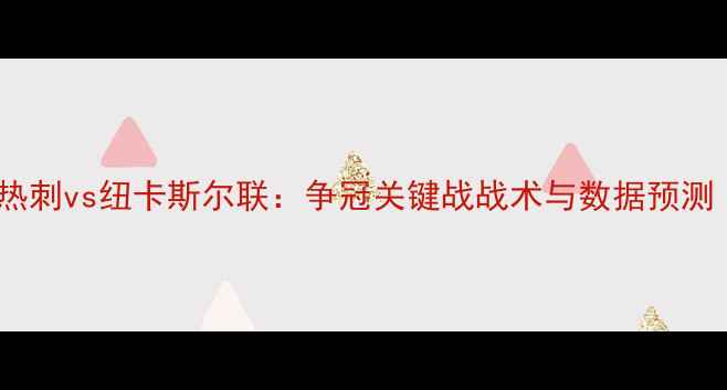 图片 英超焦点战前瞻热刺vs纽卡斯尔联：争冠关键战战术与数据预测（附实时阵容）2