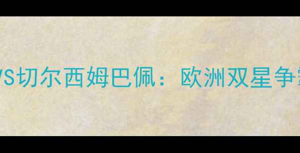 图片 英超焦点战前瞻阿森纳哈兰德VS切尔西姆巴佩：欧洲双星争霸战的技术流对决与战术密码1