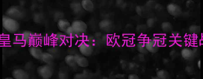 图片 英超焦点战曼联vs皇马巅峰对决：欧冠争冠关键战数据与战术博弈2