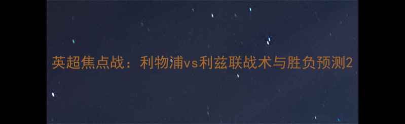 图片 英超焦点战：利物浦vs利兹联战术与胜负预测2