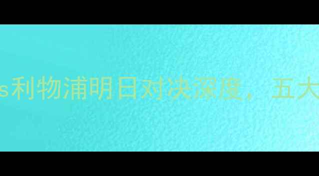 图片 英超焦点战：曼城vs利物浦明日对决深度，五大悬念与战术布局全1
