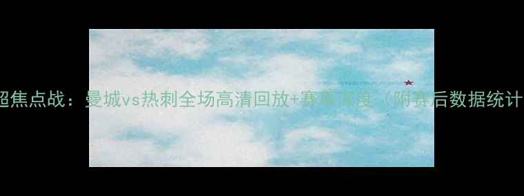 图片 英超焦点战：曼城vs热刺全场高清回放+赛事深度（附赛后数据统计）1