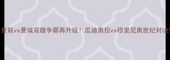 图片 英超焦点战：曼联vs曼城双雄争霸再升级！瓜迪奥拉vs穆里尼奥世纪对决预测比分3-21