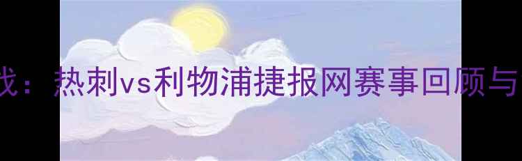 图片 英超焦点战：热刺vs利物浦捷报网赛事回顾与深度分析2