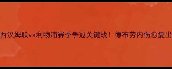图片 英超焦点战：西汉姆联vs利物浦赛季争冠关键战！德布劳内伤愈复出能否率队登顶