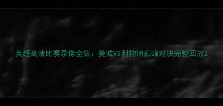 图片 英超高清比赛录像全集：曼城VS利物浦巅峰对决完整回放2