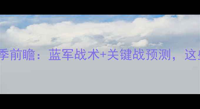 图片 莱斯特城vs英超赛季前瞻：蓝军战术+关键战预测，这些点你绝对要看！2
