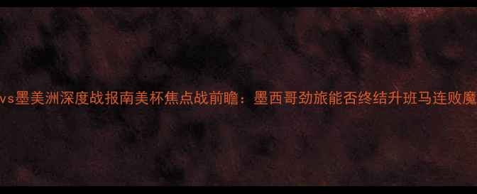 图片 莱昂vs墨美洲深度战报南美杯焦点战前瞻：墨西哥劲旅能否终结升班马连败魔咒？