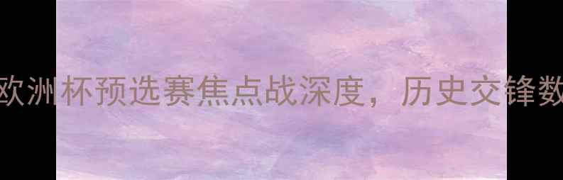 图片 葡萄牙vs智利：欧洲杯预选赛焦点战深度，历史交锋数据揭示胜负关键