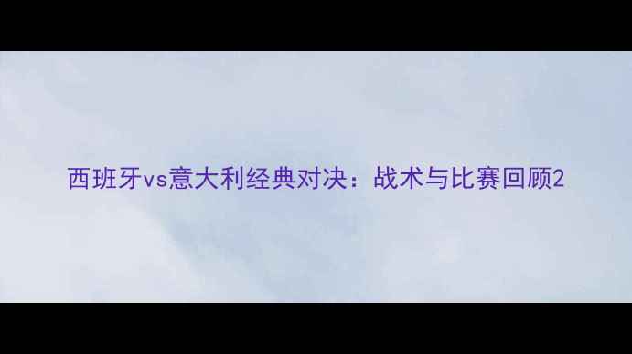 图片 西班牙vs意大利经典对决：战术与比赛回顾2