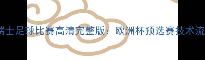 图片 西班牙vs瑞士足球比赛高清完整版：欧洲杯预选赛技术流对决深度1