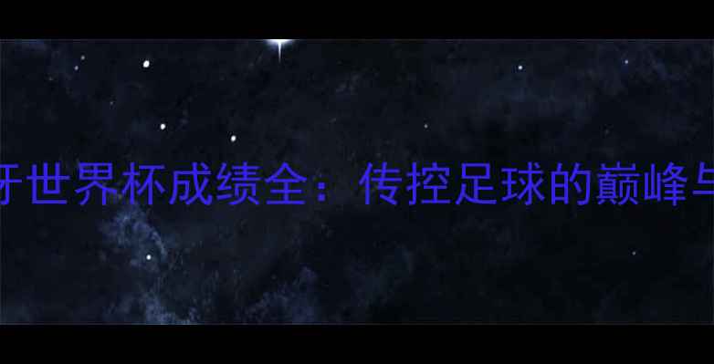 图片 西班牙世界杯成绩全：传控足球的巅峰与遗憾