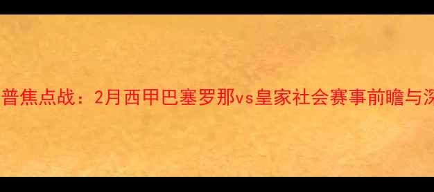 图片 诺坎普焦点战：2月西甲巴塞罗那vs皇家社会赛事前瞻与深度2