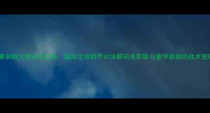 图片 赛事前瞻火箭VS尼克斯：国际足球跨界对决解码美职联与意甲联姻的战术密码1