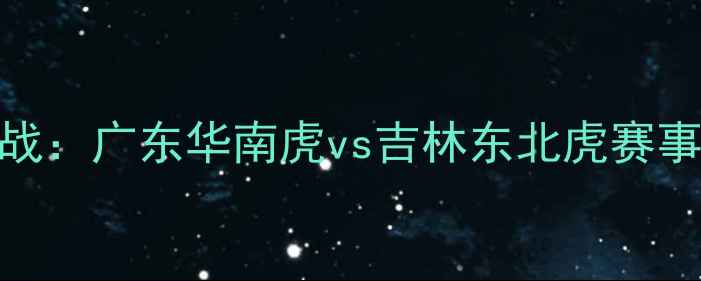 图片 赛季中超焦点战：广东华南虎vs吉林东北虎赛事全与数据复盘