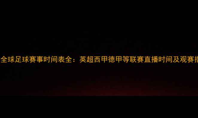 图片 赛季全球足球赛事时间表全：英超西甲德甲等联赛直播时间及观赛指南2