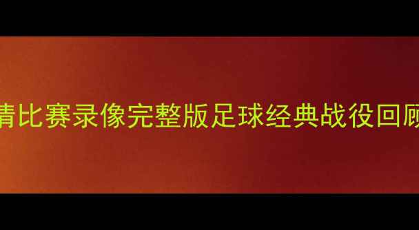 图片 赛季利物浦vs曼联高清比赛录像完整版足球经典战役回顾（附赛事精彩片段）