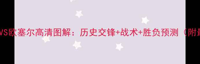 图片 赛季尚布利VS欧塞尔高清图解：历史交锋+战术+胜负预测（附最新阵容）1