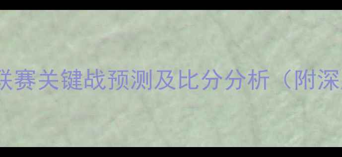 图片 赛季欧洲五大联赛关键战预测及比分分析（附深度战术解读）1