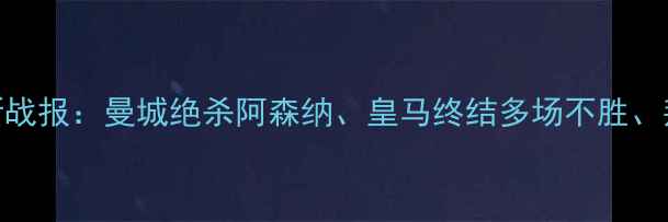 图片 赛季欧洲五大联赛最新战报：曼城绝杀阿森纳、皇马终结多场不胜、拜仁德甲争冠悬念再起