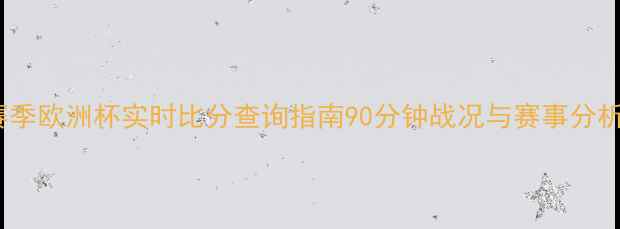 图片 赛季欧洲杯实时比分查询指南90分钟战况与赛事分析2