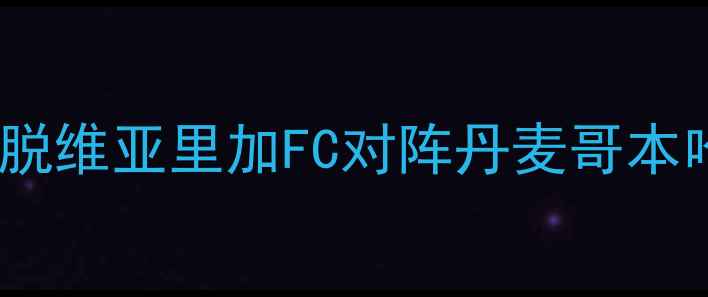图片 赛季欧罗巴联赛焦点战：拉脱维亚里加FC对阵丹麦哥本哈根，战术分析及赛事前瞻2