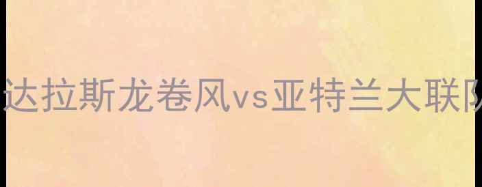图片 赛季焦点战：达拉斯龙卷风vs亚特兰大联队战术与预测1