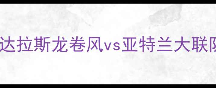 图片 赛季焦点战：达拉斯龙卷风vs亚特兰大联队战术与预测2