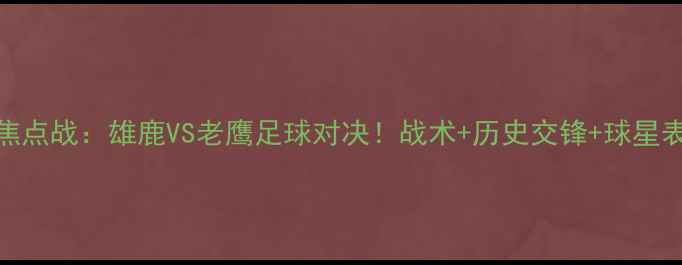 图片 赛季焦点战：雄鹿VS老鹰足球对决！战术+历史交锋+球星表现全