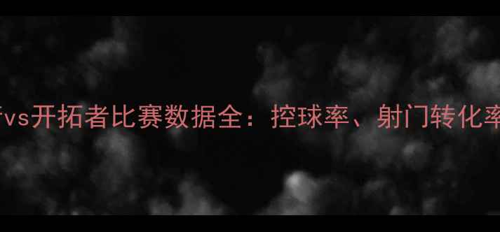 图片 赛季英超火箭vs开拓者比赛数据全：控球率、射门转化率与战术博弈1