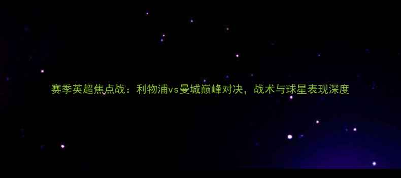 图片 赛季英超焦点战：利物浦vs曼城巅峰对决，战术与球星表现深度