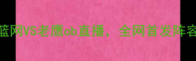 图片 赛季英超焦点战：篮网VS老鹰ob直播，全网首发阵容+赛事前瞻深度！1