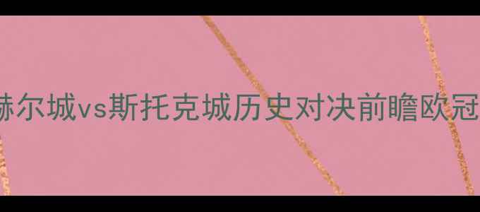 图片 赛季英超焦点战：赫尔城vs斯托克城历史对决前瞻欧冠资格悬念终极博弈2
