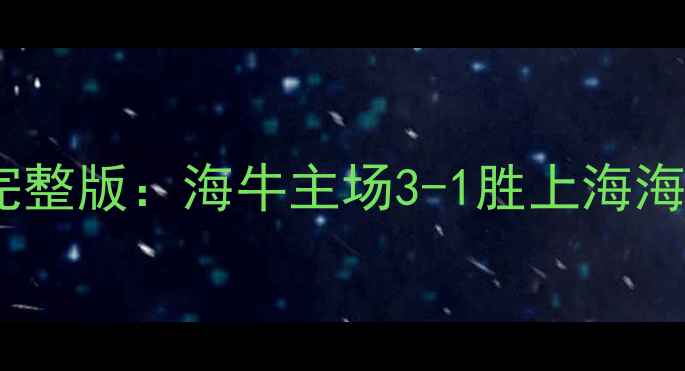 图片 赛季青岛海牛中超联赛高清完整版：海牛主场3-1胜上海海港全场进球集锦与关键镜头2