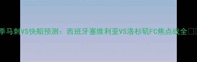 图片 赛季马刺VS快船预测：西班牙塞维利亚VS洛杉矶FC焦点战全🏆⚽1