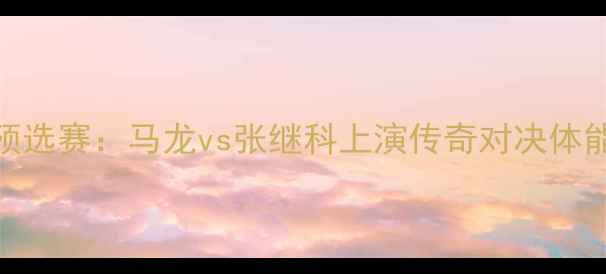 图片 足球世界杯预选赛：马龙vs张继科上演传奇对决体能数据与战术