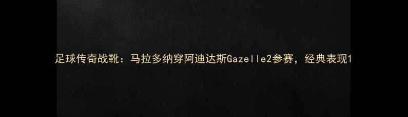 图片 足球传奇战靴：马拉多纳穿阿迪达斯Gazelle2参赛，经典表现1