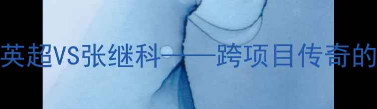 图片 足球历史上的传奇对决：侯英超VS张继科——跨项目传奇的巅峰碰撞与技术革新启示录