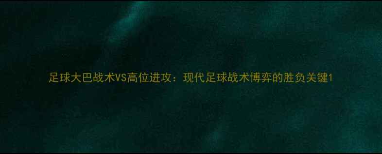 图片 足球大巴战术VS高位进攻：现代足球战术博弈的胜负关键1