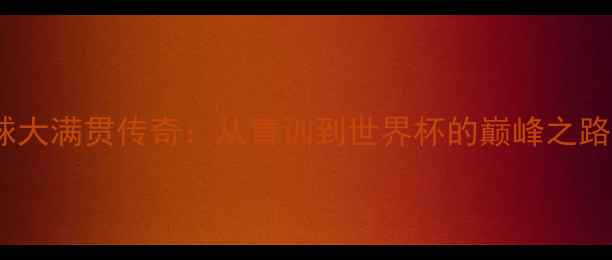 图片 足球大满贯传奇：从青训到世界杯的巅峰之路🏆1