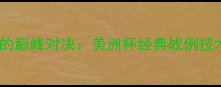 图片 足球巨星梅西的巅峰对决：美洲杯经典战例技术与战术启示2